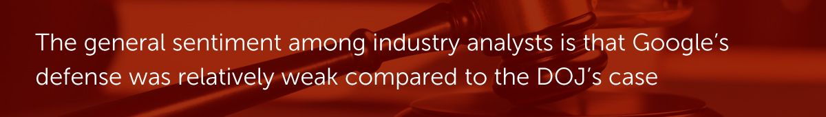 The general sentiment among industry analysts is that Google’s defense was relatively weak compared to the DOJ’s case