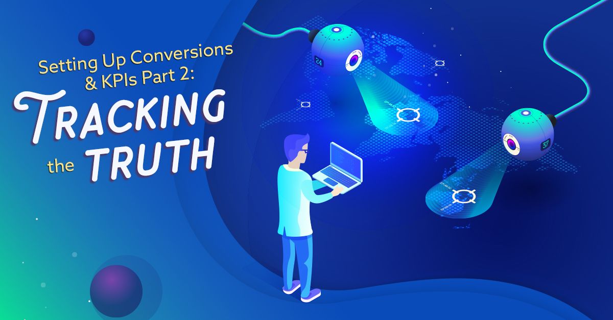 Setting Up KPIs and Conversions Part Two: Tracking the Truth